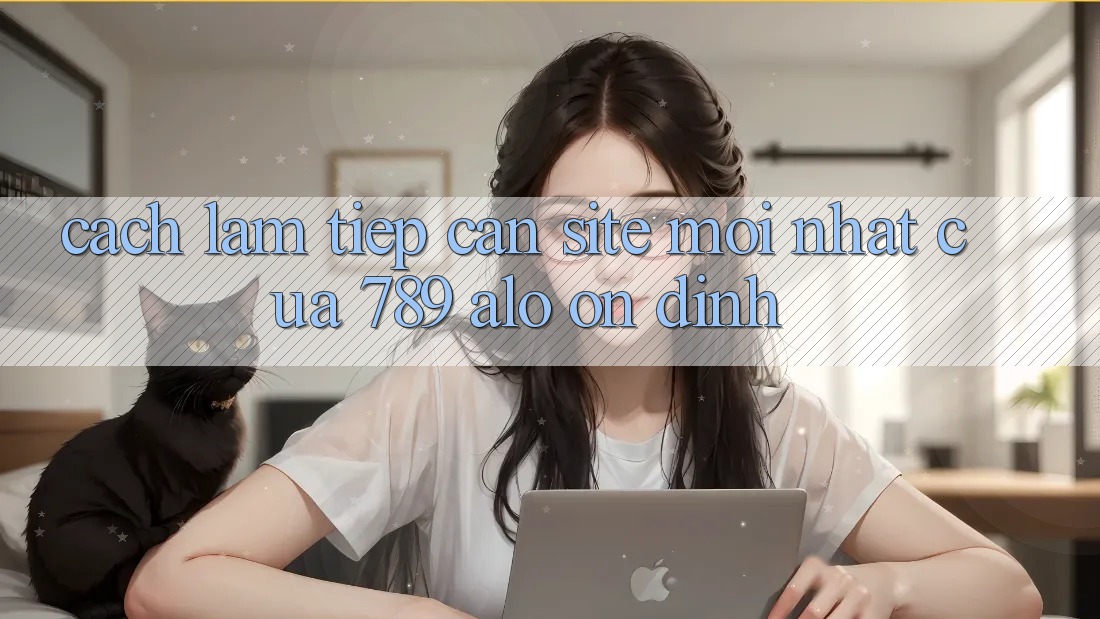 Cách làm Tiếp Cận Site Mới Nhất Của 789 alo Ổn định