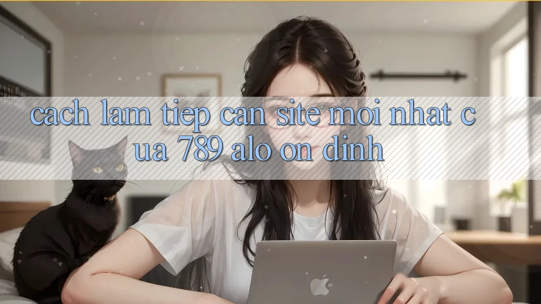 Cách làm Tiếp Cận Site Mới Nhất Của 789 alo Ổn định