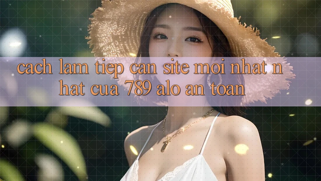 Cách làm Tiếp Cận Site Mới nhất Nhất Của 789 alo An Toàn Cách làm Tiếp Cận Site Mới nhất Nhất Của 789 alo An Toàn