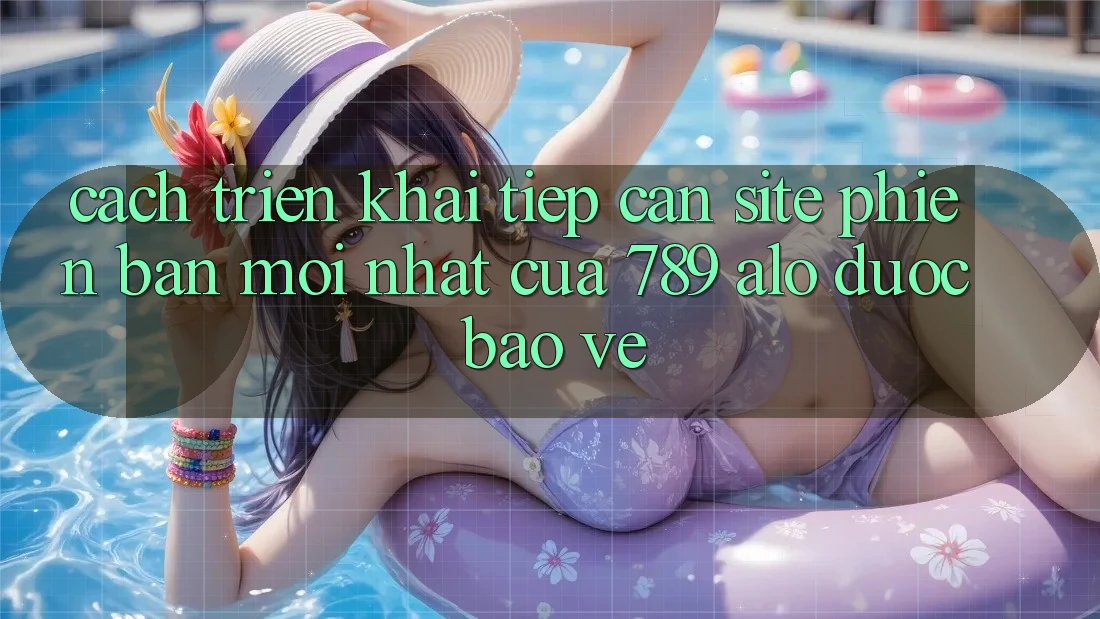 Cách triển khai Tiếp Cận Site Phiên bản mới Nhất Của 789 alo Được bảo vệ Cách triển khai Tiếp Cận Site Phiên bản mới Nhất Của 789 alo Được bảo vệ
