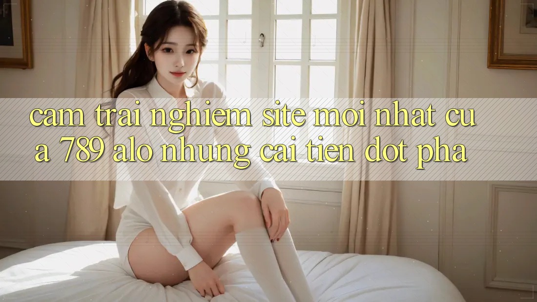 Cảm trải nghiệm Site Mới Nhất Của 789 alo: Những Cải Tiến Đột Phá