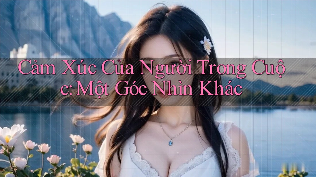 Cảm Xúc Của Người Trong Cuộc: Một Góc Nhìn Khác