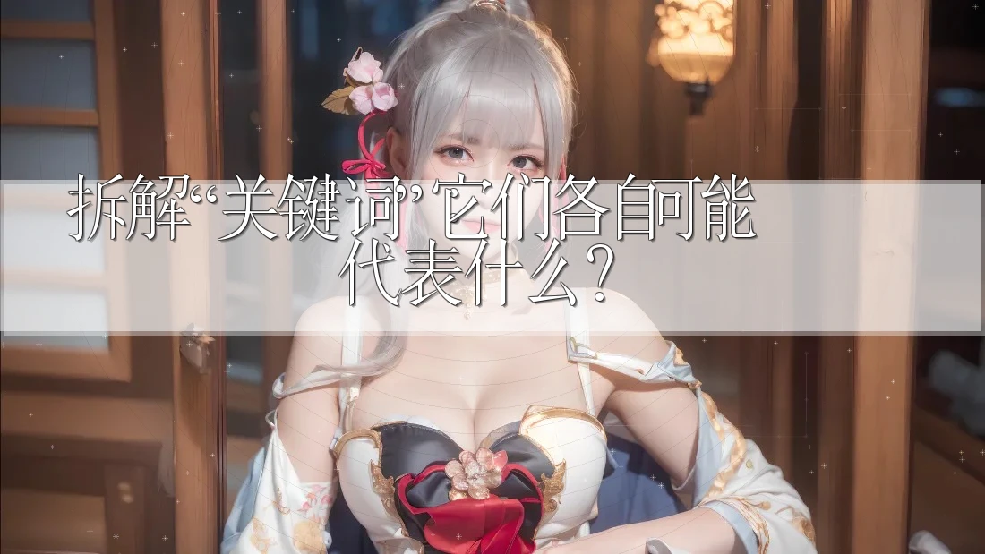 拆解“关键词”：它们各自可能代表什么？