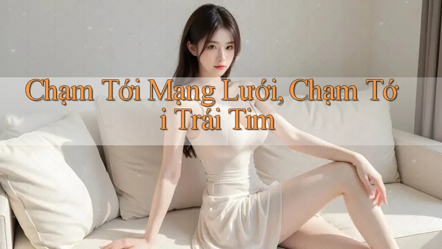 Chạm Tới Mạng Lưới, Chạm Tới Trái Tim