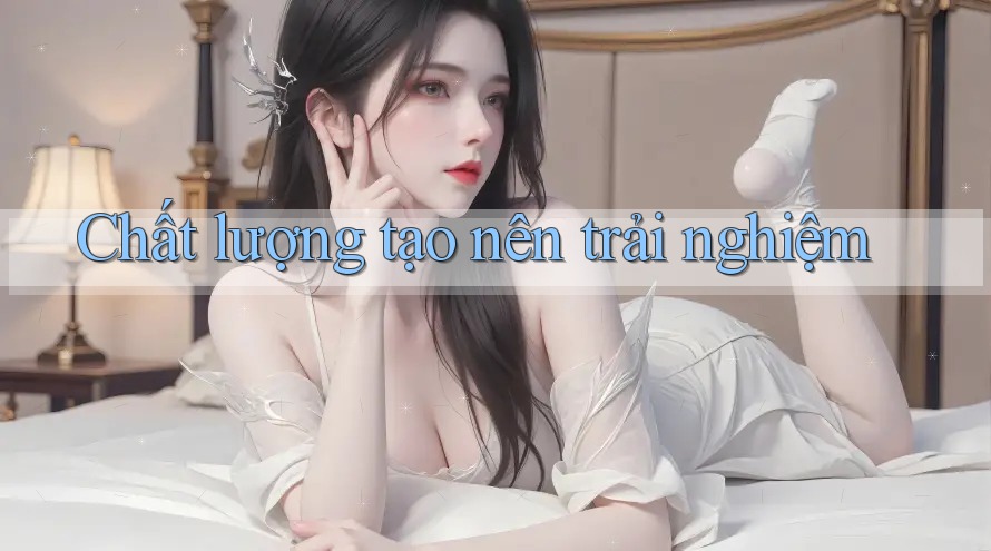 Chất lượng tạo nên trải nghiệm
