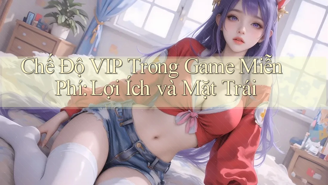 Chế Độ VIP Trong Game Miễn Phí: Lợi Ích và Mặt Trái