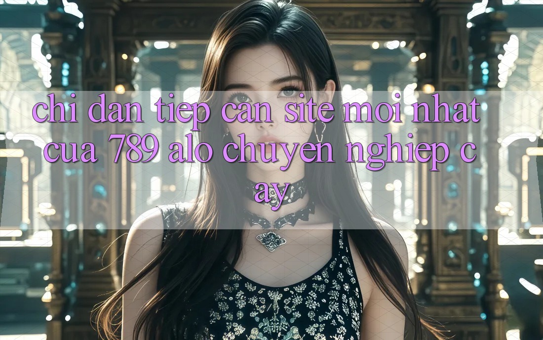 Chỉ dẫn Tiếp Cận Site Mới Nhất Của 789 alo Chuyên nghiệp cậy