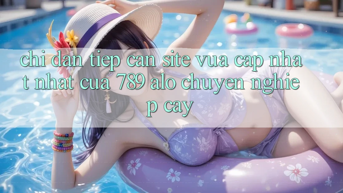 Chỉ dẫn Tiếp Cận Site Vừa cập nhật Nhất Của 789 alo Chuyên nghiệp cậy