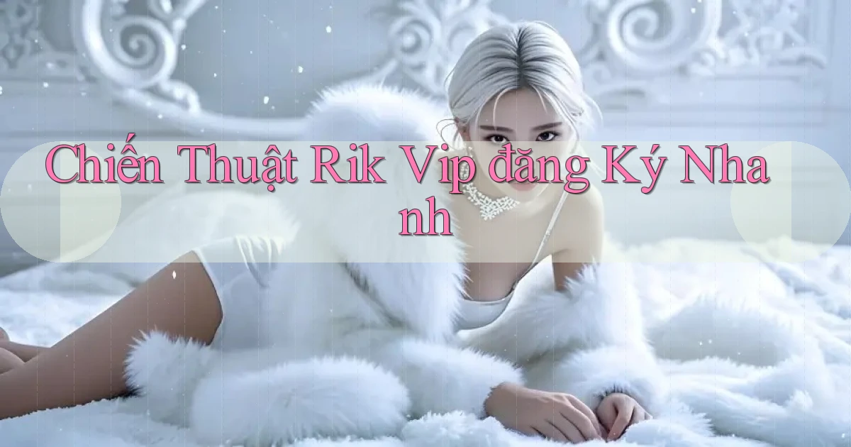 chiến thuật rik vip đăng ký nhanh