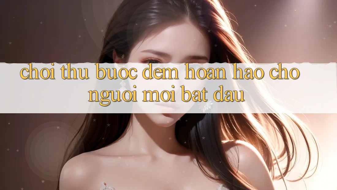 “Chơi Thử” – Bước Đệm Hoàn Hảo Cho Người Mới Bắt Đầu
