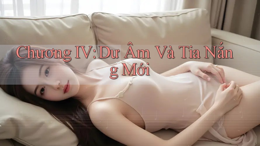Chương IV: Dư Âm Và Tia Nắng Mới