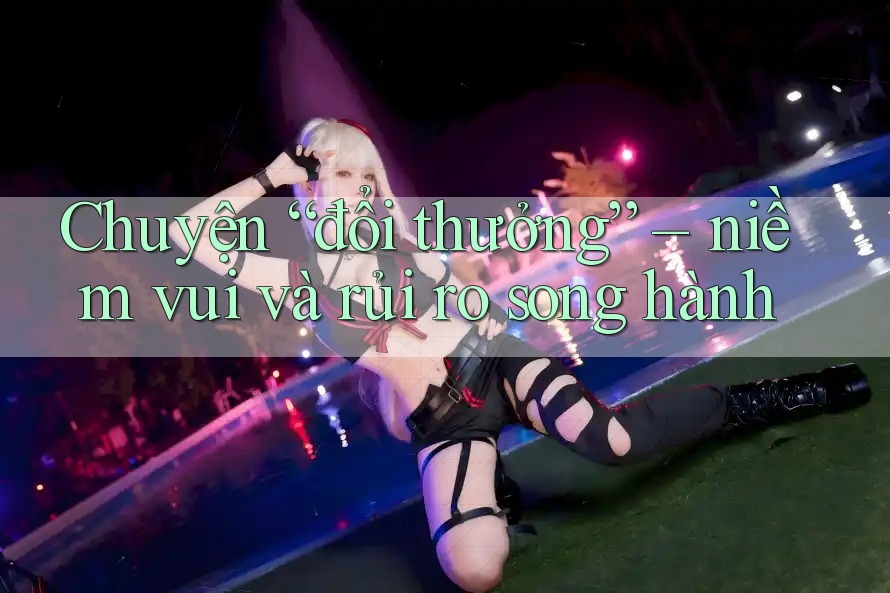 Chuyện “đổi thưởng” – niềm vui và rủi ro song hành