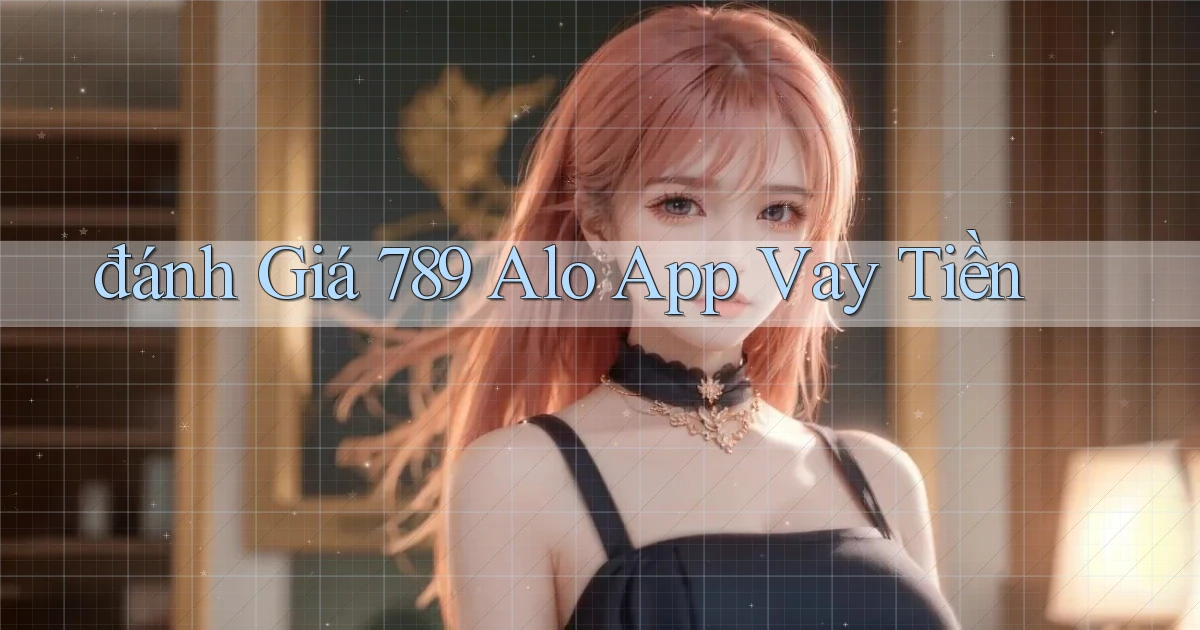 đánh giá 789 alo app vay tiền