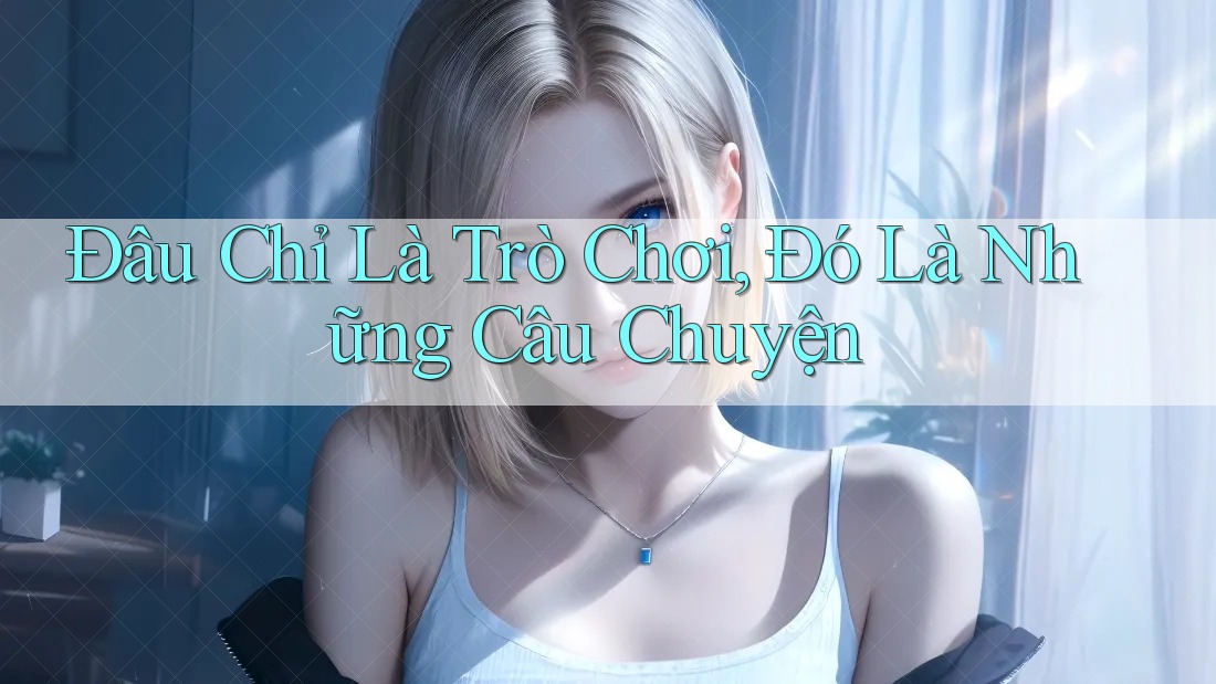 Đâu Chỉ Là Trò Chơi, Đó Là Những Câu Chuyện