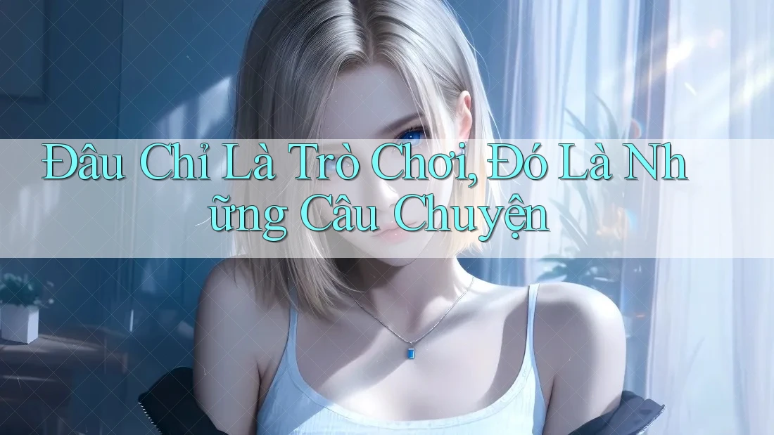 Đâu Chỉ Là Trò Chơi, Đó Là Những Câu Chuyện