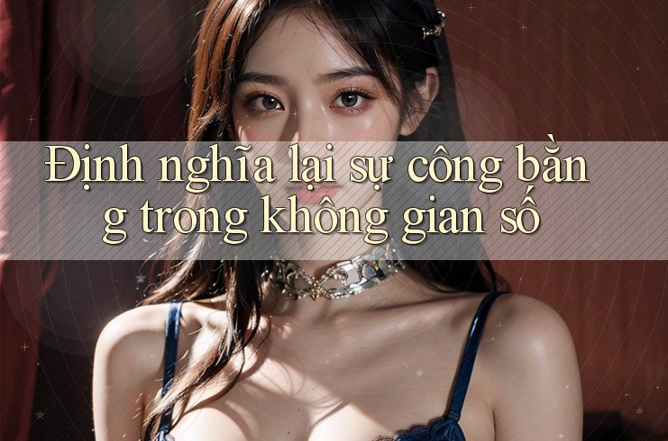Định nghĩa lại sự công bằng trong không gian số