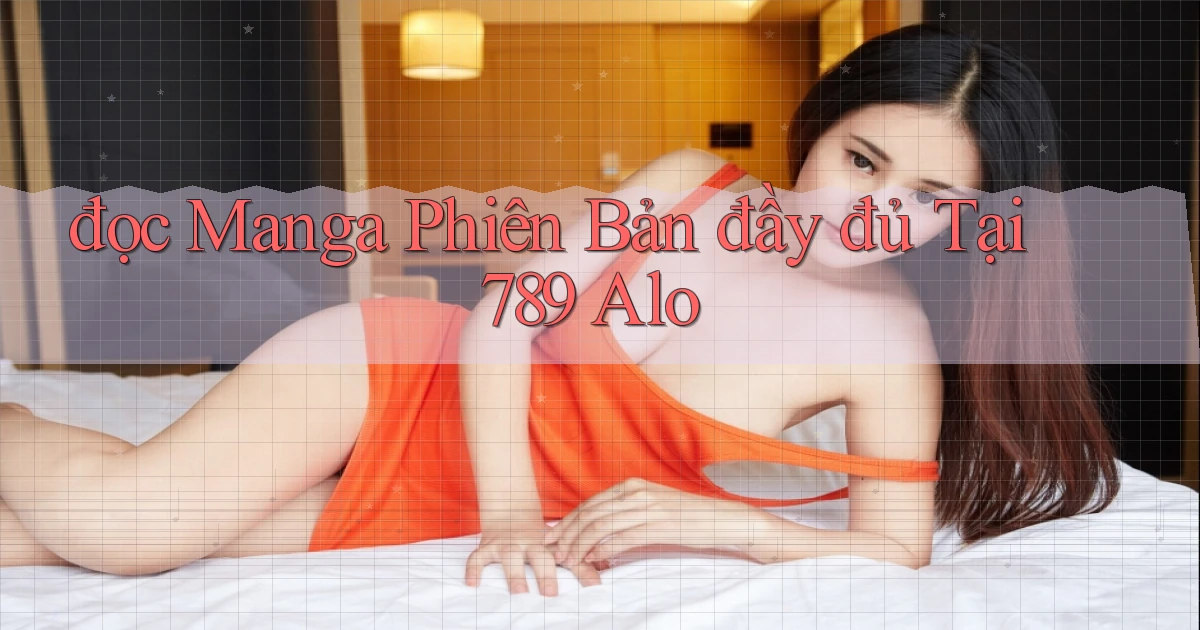đọc manga phiên bản đầy đủ tại 789 alo