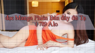đọc manga phiên bản đầy đủ tại 789 alo