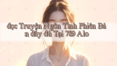 đọc truyện ngôn tình phiên bản đầy đủ tại 789 alo