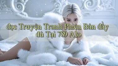 đọc truyện tranh phiên bản đầy đủ tại 789 alo