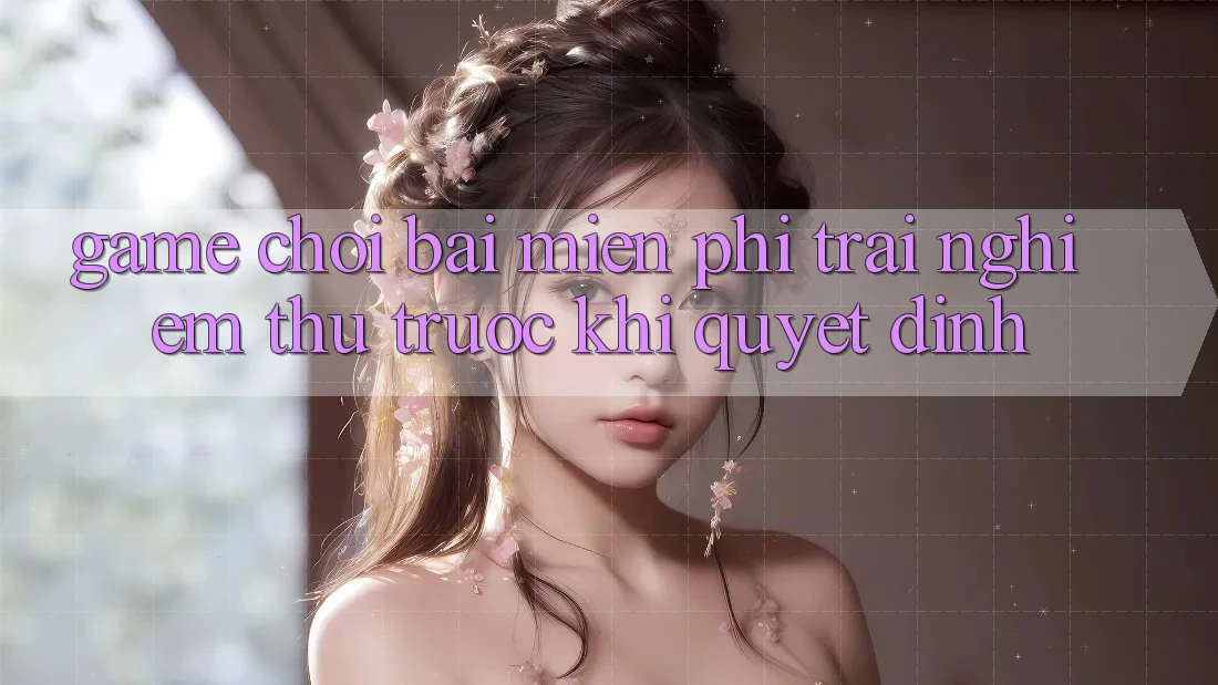 “Game chơi bài miễn phí” – Trải nghiệm thử trước khi quyết định