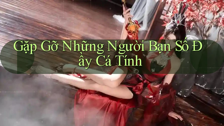 Gặp Gỡ Những Người Bạn Số Đầy Cá Tính Gặp Gỡ Những Người Bạn Số Đầy Cá Tính