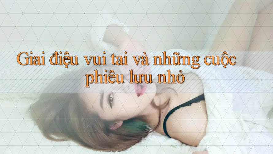 Giai điệu vui tai và những cuộc phiêu lưu nhỏ