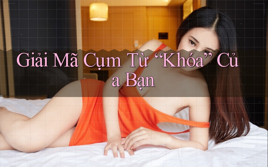 Giải Mã Cụm Từ “Khóa” Của Bạn Giải Mã Cụm Từ “Khóa” Của Bạn