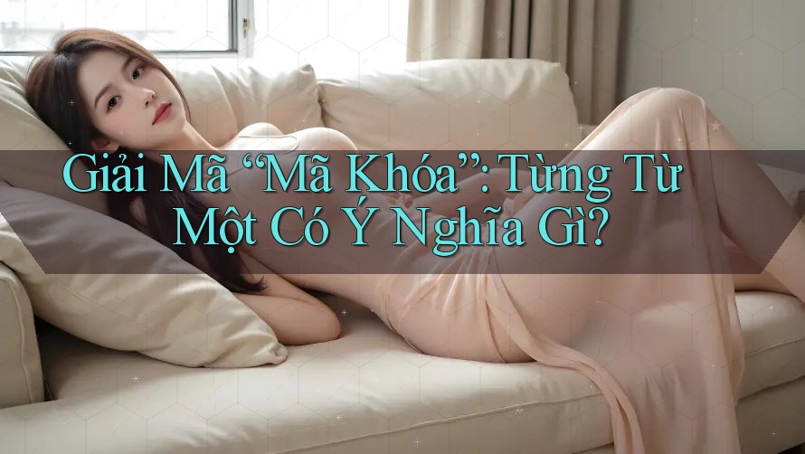 Giải Mã “Mã Khóa”: Từng Từ Một Có Ý Nghĩa Gì?