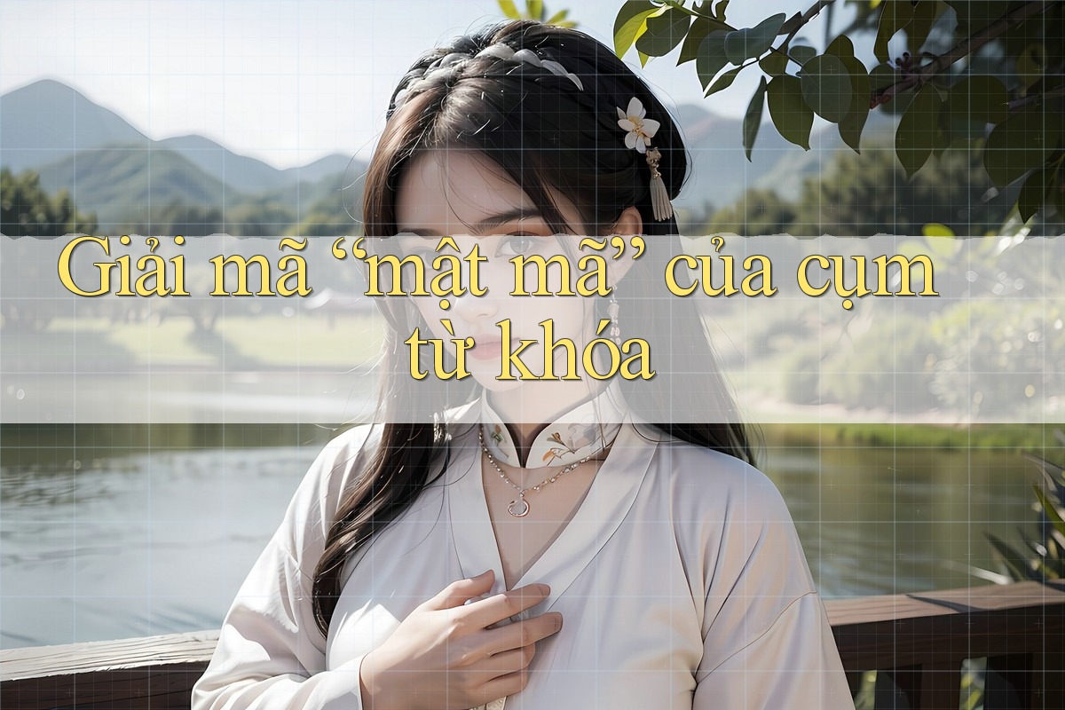 Giải mã “mật mã” của cụm từ khóa Giải mã “mật mã” của cụm từ khóa
