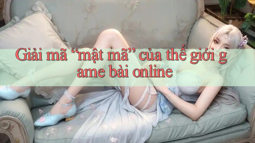 Giải mã “mật mã” của thế giới game bài online Giải mã “mật mã” của thế giới game bài online