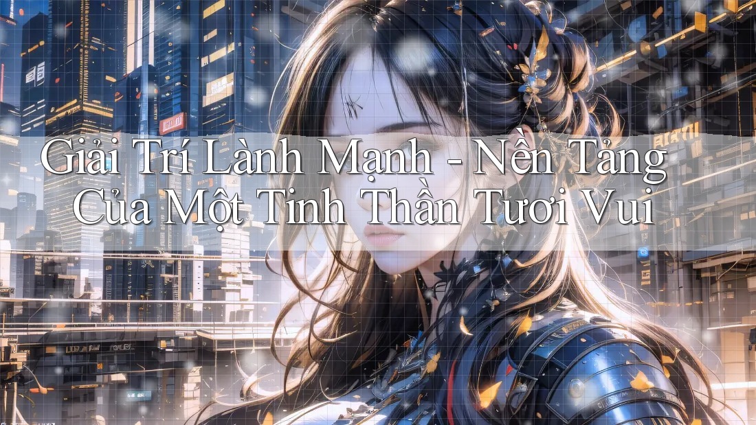 Giải Trí Lành Mạnh - Nền Tảng Của Một Tinh Thần Tươi Vui