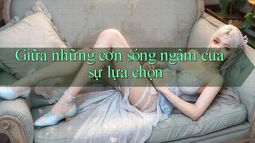 Giữa những cơn sóng ngầm của sự lựa chọn Giữa những cơn sóng ngầm của sự lựa chọn