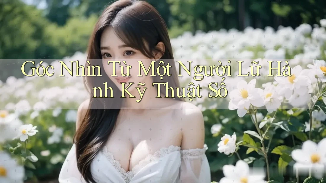 Góc Nhìn Từ Một Người Lữ Hành Kỹ Thuật Số