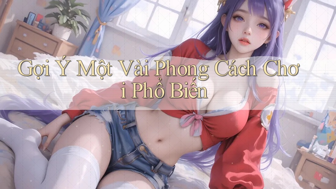 Gợi Ý Một Vài Phong Cách Chơi Phổ Biến Gợi Ý Một Vài Phong Cách Chơi Phổ Biến