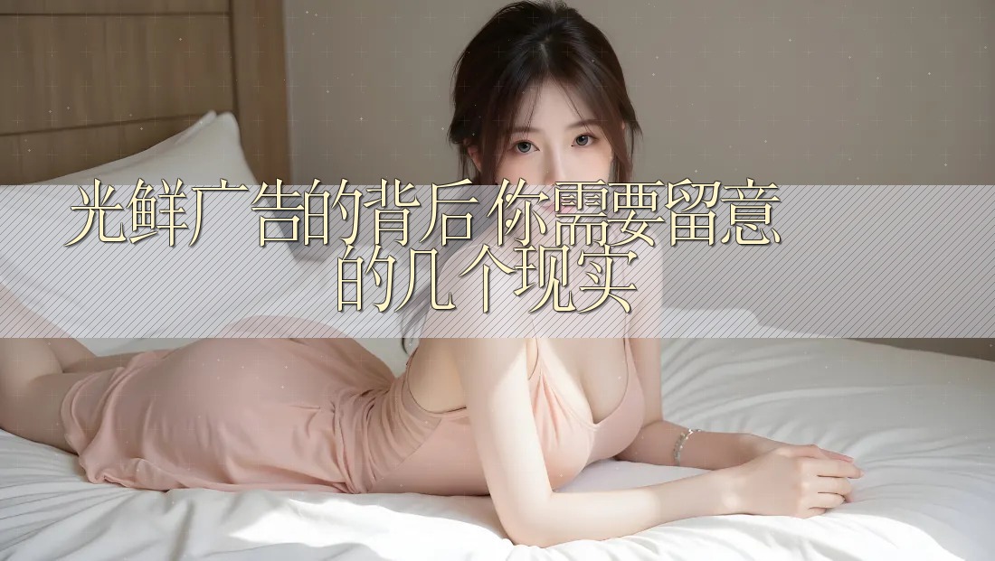 光鲜广告的背后:你需要留意的几个现实 光鲜广告的背后:你需要留意的几个现实