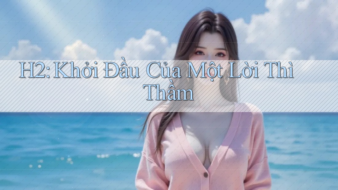 H2: Khởi Đầu Của Một Lời Thì Thầm