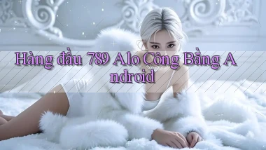hàng đầu 789 alo công bằng android