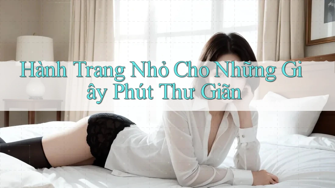Hành Trang Nhỏ Cho Những Giây Phút Thư Giãn Hành Trang Nhỏ Cho Những Giây Phút Thư Giãn