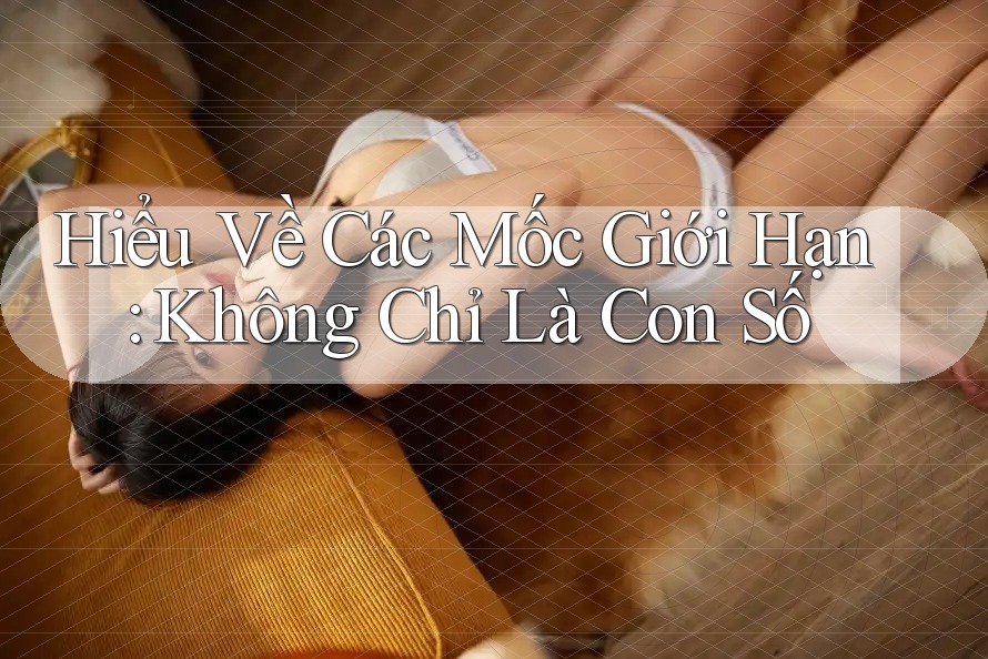 Hiểu Về Các Mốc Giới Hạn: Không Chỉ Là Con Số