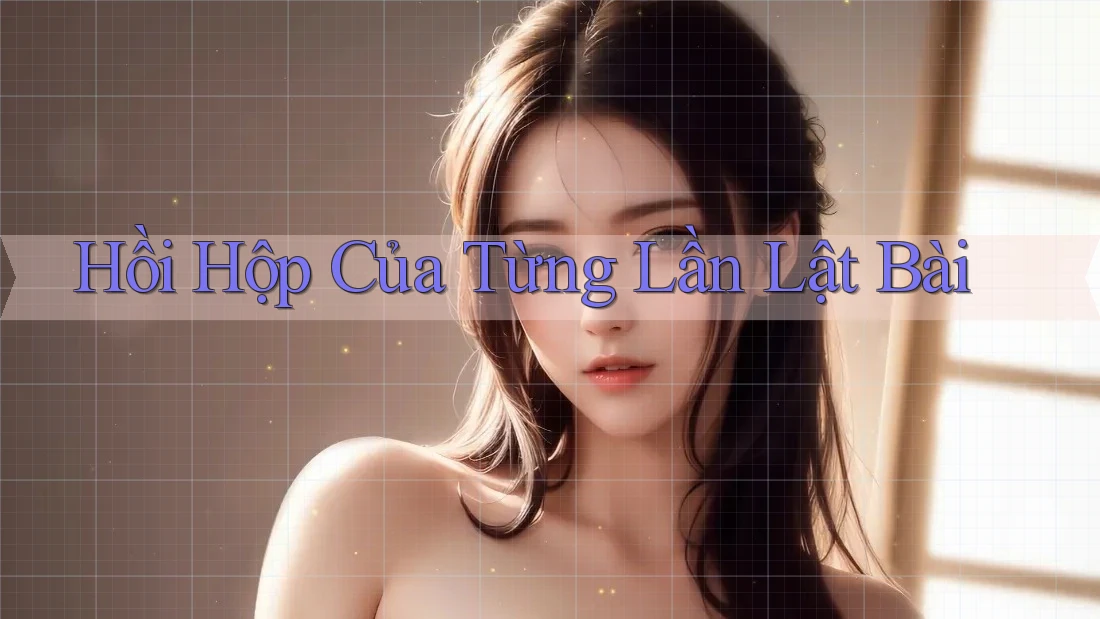 Hồi Hộp Của Từng Lần Lật Bài Hồi Hộp Của Từng Lần Lật Bài
