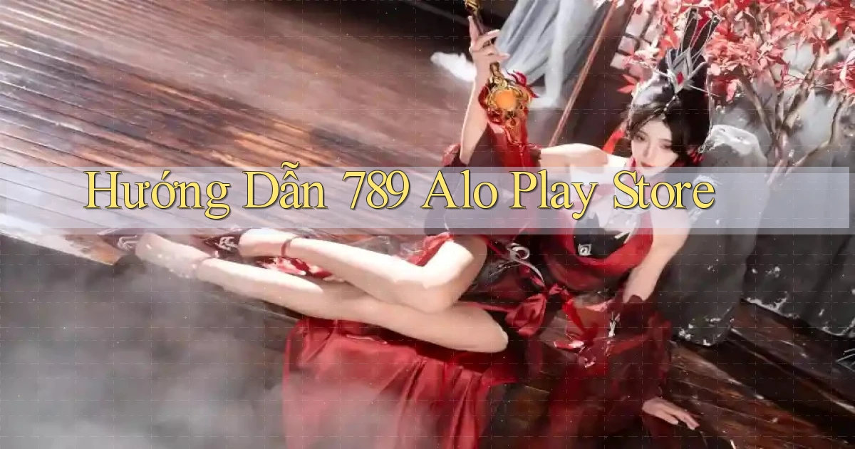 hướng dẫn 789 alo play store