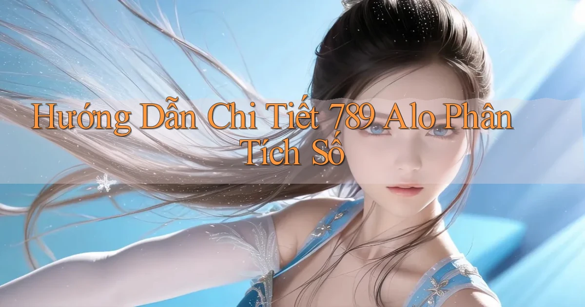 hướng dẫn chi tiết 789 alo phân tích số