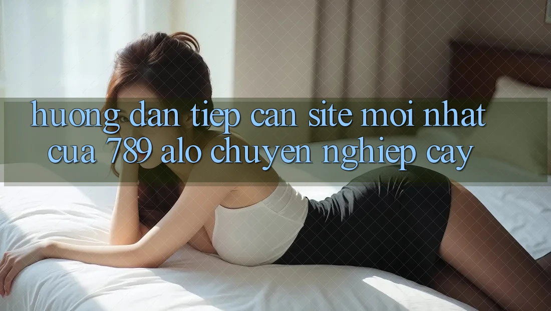 Hướng Dẫn Tiếp Cận Site Mới Nhất Của 789 alo Chuyên nghiệp cậy Hướng Dẫn Tiếp Cận Site Mới Nhất Của 789 alo Chuyên nghiệp cậy