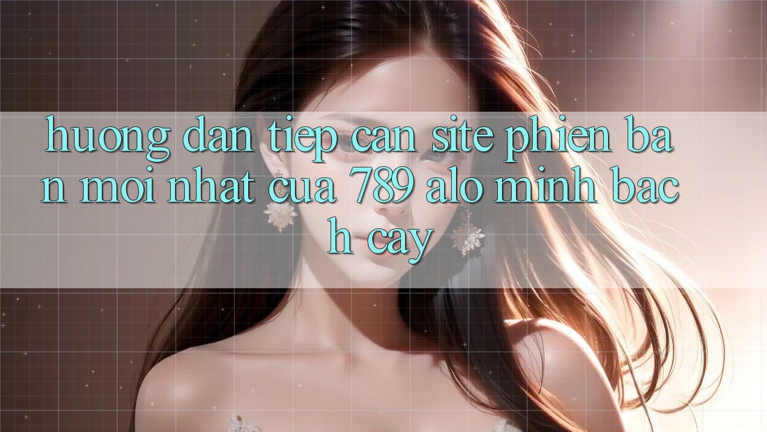 Hướng Dẫn Tiếp Cận Site Phiên bản mới Nhất Của 789 alo Minh bạch cậy Hướng Dẫn Tiếp Cận Site Phiên bản mới Nhất Của 789 alo Minh bạch cậy