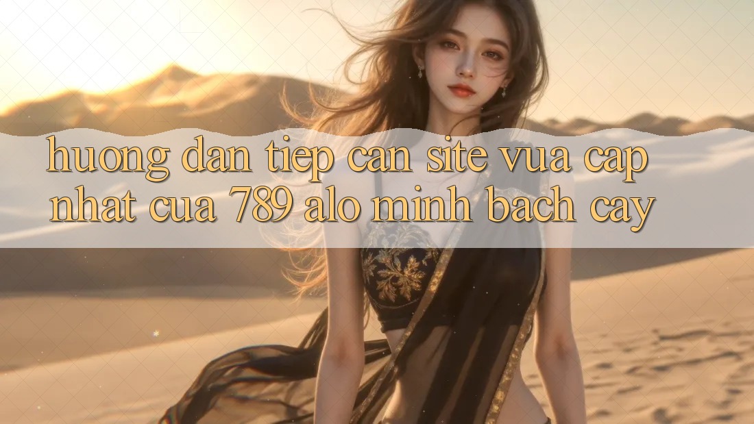 Hướng Dẫn Tiếp Cận Site Vừa cập nhật Của 789 alo Minh bạch cậy