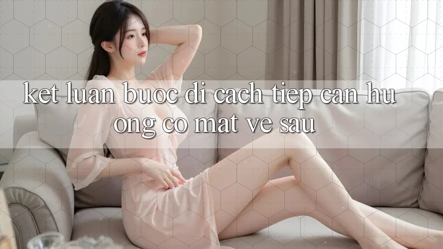 Kết Luận: Bước Đi Cách tiếp cận Hướng Có mặt Về sau Kết Luận: Bước Đi Cách tiếp cận Hướng Có mặt Về sau