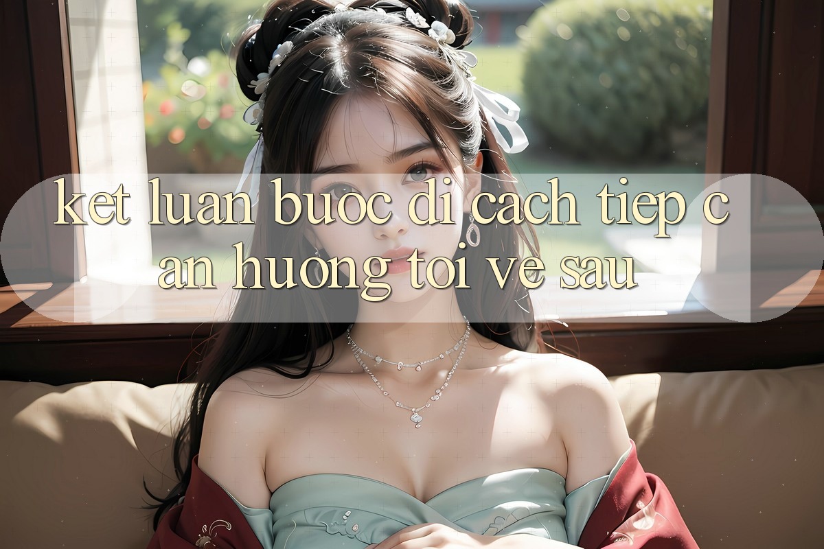 Kết Luận: Bước Đi Cách tiếp cận Hướng Tới Về sau