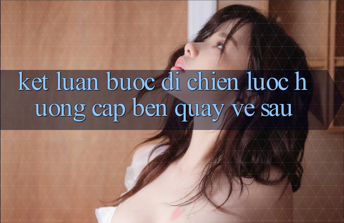 Kết Luận: Bước Đi Chiến Lược Hướng Cập bến Quay về sau