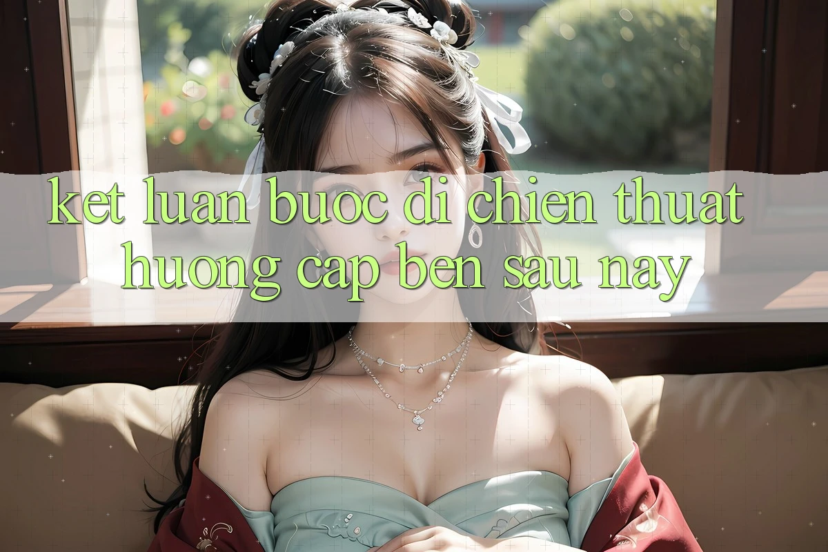 Kết Luận: Bước Đi Chiến thuật Hướng Cập bến Sau này
